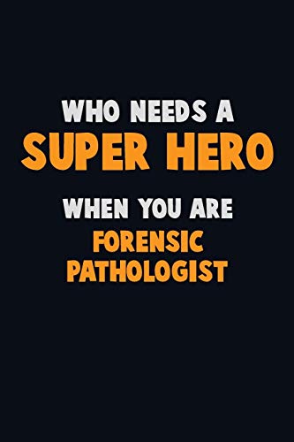 Who Need A Super Hero, When You Are Forensic Pathologist: 6X9 Career Pride 120 Pages Writing Notebooks