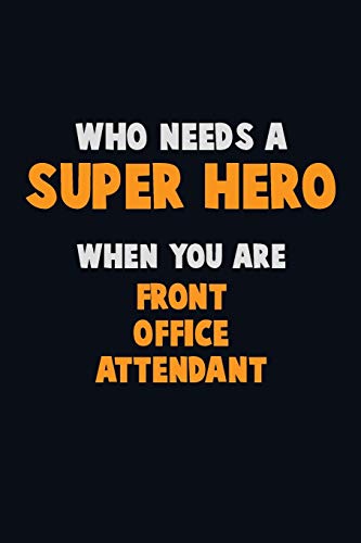 Who Need A Super Hero, When You Are Front Office Attendant: 6X9 Career Pride 120 Pages Writing Notebooks