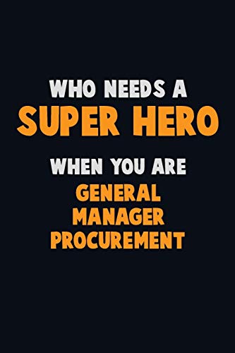 Who Need A Super Hero, When You Are General Manager Procurement: 6X9 Career Pride 120 Pages Writing Notebooks