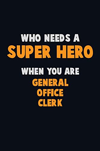 Who Need A Super Hero, When You Are General Office Clerk: 6X9 Career Pride 120 Pages Writing Notebooks