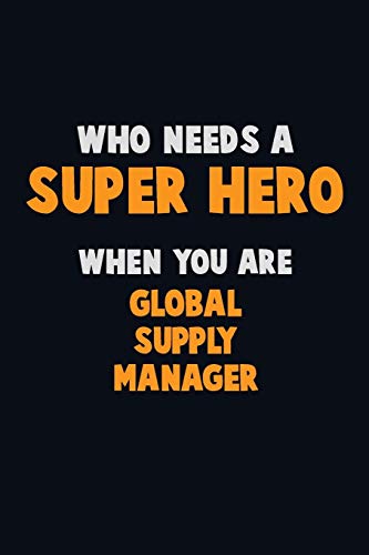 Who Need A Super Hero, When You Are Global Supply Manager: 6X9 Career Pride 120 Pages Writing Notebooks