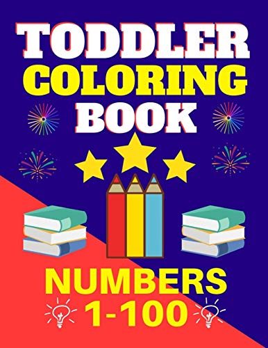 Toddler Coloring Book Numbers 1 to 100: Toddler Learn Numbers 1 to 100 With Fun and Drawing Toddler Coloring Book Numbers Ages 1-5 Toddler Preschool ... Coloring Numbers Book For Toddler)