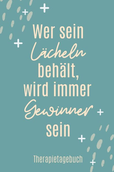 Wer Sein Lächeln Behält, Wird Immer Gewinner Sein Therapietagebuch : A4 Therapietagebuch Für Patienten Zum Ausfüllen - Selbsthilfebuch Bei Depression, Burnout, Borderline, Angststörung - Psychotherapie - Therapie Tool - Selbstsorge