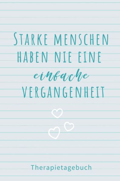 Starke Menschen Haben Nie Eine Einfache Vergangenheit Therapietagebuch : A4 Therapietagebuch Für Patienten Zum Ausfüllen - Selbsthilfebuch Bei Depression, Burnout, Borderline, Angststörung - Psychotherapie - Therapie Tool - Selbstsorge