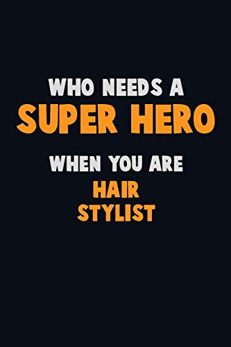 Who Need A Super Hero, When You Are Hair Stylist: 6X9 Career Pride 120 Pages Writing Notebooks