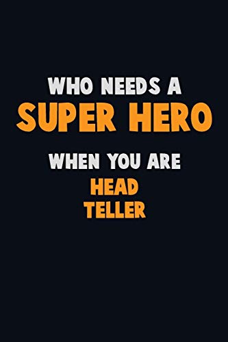 Who Need A Super Hero, When You Are Head Teller: 6X9 Career Pride 120 Pages Writing Notebooks