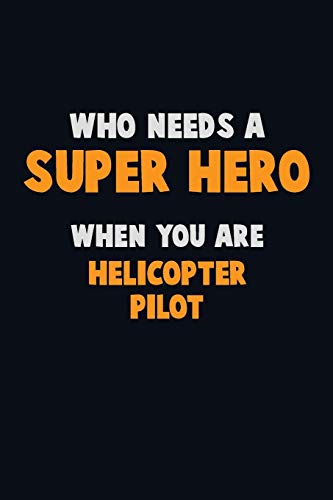 Who Need A Super Hero, When You Are Helicopter Pilot: 6X9 Career Pride 120 Pages Writing Notebooks