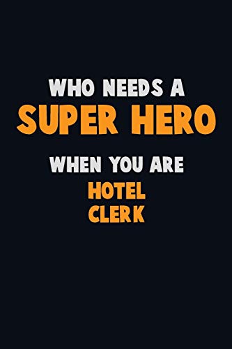 Who Need A Super Hero, When You Are Hotel Clerk: 6X9 Career Pride 120 Pages Writing Notebooks