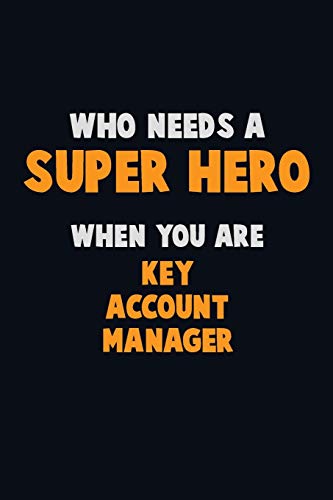 Who Need A Super Hero, When You Are Key Account Manager: 6X9 Career Pride 120 Pages Writing Notebooks