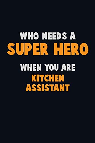 Who Need A Super Hero, When You Are Kitchen Assistant: 6X9 Career Pride 120 Pages Writing Notebooks