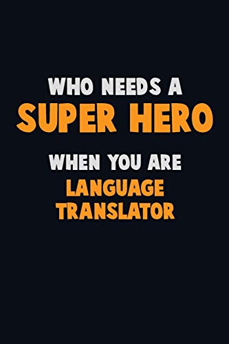 Who Need A Super Hero, When You Are Language Translator: 6X9 Career Pride 120 Pages Writing Notebooks