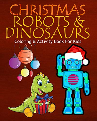 Christmas Robots & Dinosaurs Coloring & Activity Book For Kids: Color Me Robots With Assorted Holiday Animals, Children's Christmas Planning, Sudoko, And Mazes