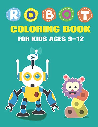 Robot Coloring Book For Kids Ages 9-12: Explore, Fun With Learn And Grow, Robot Coloring Book For Kids (A Really Best Relaxing Coloring Book For Boys, ... 2-4, 4-8, 9-12) Best Gifts For Tech Lovers