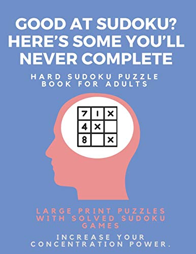 Good At Sudoku? Here?S Some You?Ll Never Complete - Hard Sudoku Puzzle Book For Adults : Large Print Puzzles With Solved Sudoku Games -: Fun & Fitness Your Brain - 9781671649316