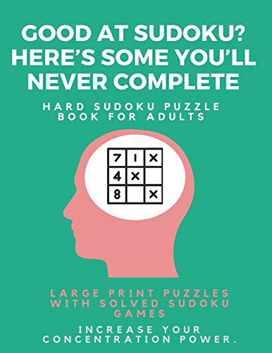Good At Sudoku? Here?S Some You?Ll Never Complete - Hard Sudoku Puzzle Book For Adults : Large Print Puzzles With Solved Sudoku Games -: Fun & Fitness Your Brain - 9781671649781