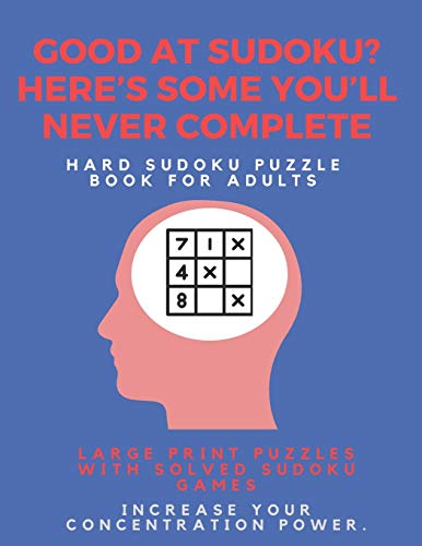 Good At Sudoku? Here?S Some You?Ll Never Complete - Hard Sudoku Puzzle Book For Adults : Large Print Puzzles With Solved Sudoku Games -: Fun & Fitness Your Brain - 9781671649934