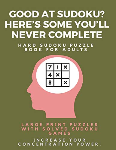 Good At Sudoku? Here'S Some You'Ll Never Complete - Hard Sudoku Puzzle Book For Adults : Large Print Puzzles With Solved Sudoku Games -: Fun & Fitness Your Brain - 9781671649989