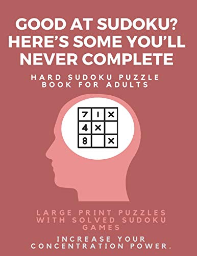 Good At Sudoku? Here?S Some You?Ll Never Complete - Hard Sudoku Puzzle Book For Adults : Large Print Puzzles With Solved Sudoku Games -: Fun & Fitness Your Brain - 9781671651258
