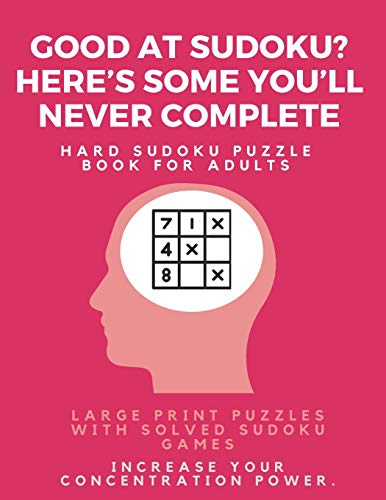 Good At Sudoku? Here?S Some You?Ll Never Complete - Hard Sudoku Puzzle Book For Adults : Large Print Puzzles With Solved Sudoku Games -: Fun & Fitness Your Brain - 9781671651371