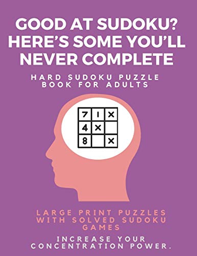 Good At Sudoku? Here?S Some You?Ll Never Complete - Hard Sudoku Puzzle Book For Adults : Large Print Puzzles With Solved Sudoku Games -: Fun & Fitness Your Brain - 9781671651579