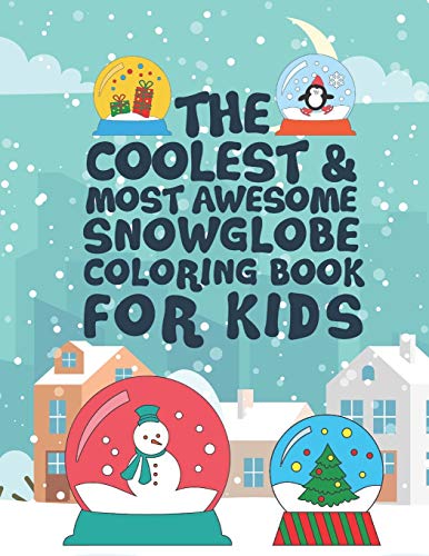 The Coolest Most Awesome Snowglobe Coloring Book For Kids: 25 Fun Designs For Boys And Girls