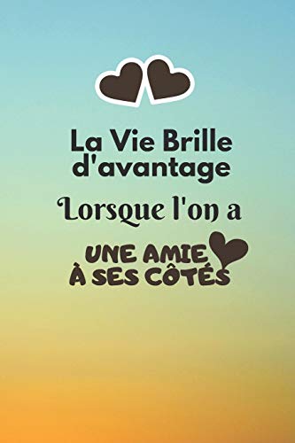 La Vie Brille D?Avantage Lorsque L'On A Une Amie ? Ses C?t?s: Joli Carnet Amiti? Lign? - Cadeau Original Dr?le Pour Coll?gue De Travail - Sa ... Pour Anniversaire Ou No?l (French Edition)