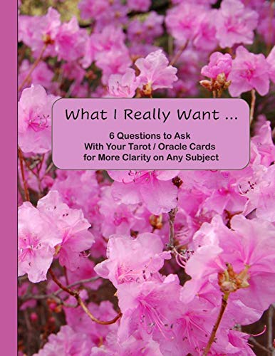 What I Really Want: 6 Questions To Ask With Your Tarot / Oracle Cards For More Clarity On Any Subject - 9781671687486