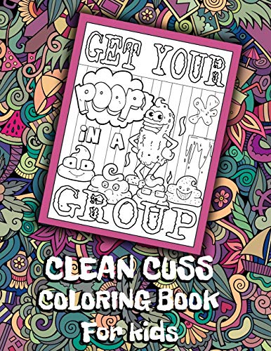 Get Your Poop In A Group Clean Cuss Coloring Book For Kids: Funny Coloring Book For Kids, Clean Cuss Coloring Book, Swear Word Alternatives For Kids, Hilarious Gift For Children