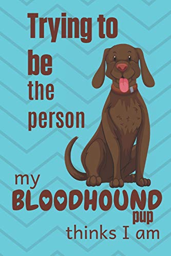 Trying To Be The Person My Bloodhound Pup Thinks I Am: For Bloodhound Dog Fans