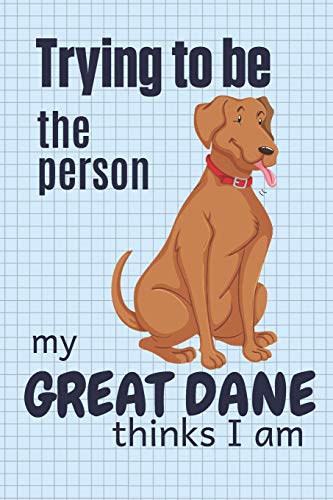 Trying to be the person my Great Dane Dog thinks I am: For Great Dane Dog Fans