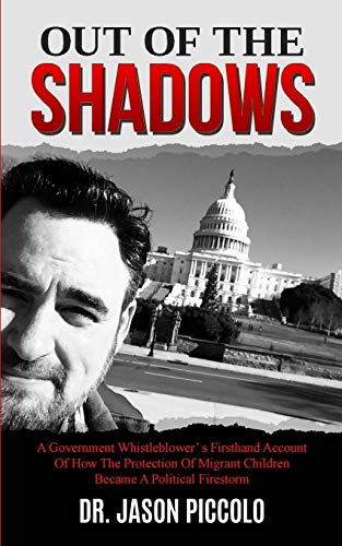 Out Of The Shadows: A Government Whistleblower?S Firsthand Account Of How The Protection Of Migrant Children Became A Political Firestorm