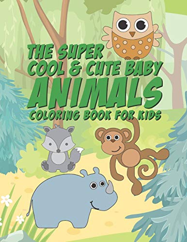 The Super Cool & Cute Baby Animals Coloring Book For Kids: 25 Fun Designs For Boys And Girls - Perfect For Young Children Preschool Elementary Toddlers