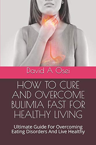How To Cure And Overcome Bulimia Fast For Healthy Living: Ultimate Guide For Overcoming Eating Disorders And Live Healthy