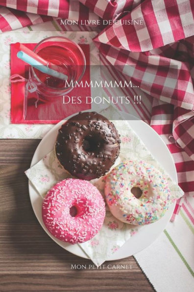 Mmmmmmm...Des Donuts !!!: Carnet De Note ? Mon Petit Carnet ? | Carnet De Recette De Cuisine | Livre De Recueil Pour Cuisinier, P?tissier | 100 Pages ... X 22,86 Cm | Made In France (French Edition)