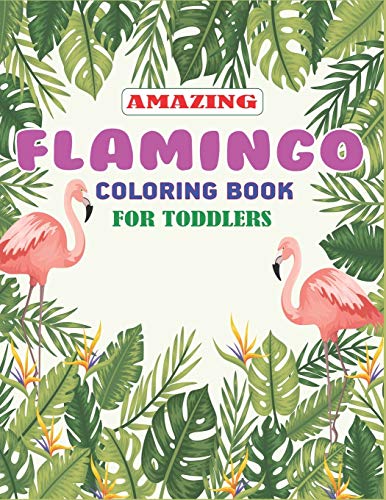 Amazing Flamingo Coloring Book For Toddlers: Easy And Fun Coloring Page For Toddlers Kids Ages 2-4, 4-8, Unique Gift For Toddlers Girl