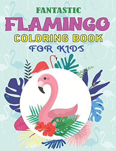 Fantastic Flamingo Coloring Book For Kids: Easy And Fun Coloring Page For Toddlers Kids Ages 2-4, 4-8, Amazing Gift For Girls Who Flamingo