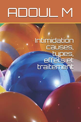 Intimidation Causes, Types, Effets Et Traitement (French Edition)
