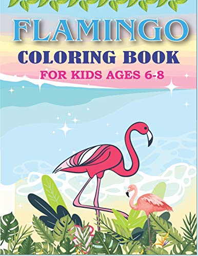 FLAMINGO COLORING BOOK FOR KIDS AGES 6-8: Easy and Fun Coloring Page for Toddlers Kids Ages 2-4, 4-8, Special gift for Girls