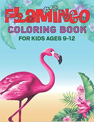 Flamingo Coloring Book For Kids Ages 9-12: Easy And Fun Coloring Page For Teenagers, 4-8, Unique Gift For Girls Who Loves Flamingo
