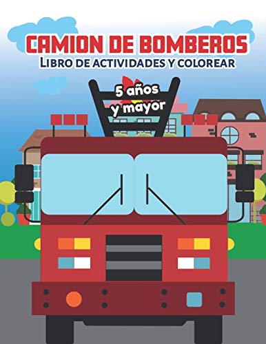 Camion de bomberos Libro de Actividade y Colorear 5 anos y mayor: Bomberos en Espanol, Abecedario, sopa de de letras, Numeros, Patrones, Dibujos (Spanish Edition)
