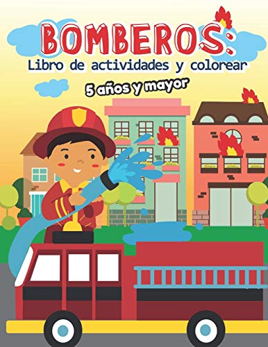 Bomberos: Libro De Actividades Y Colorear 5 A??os Y Mayor: Bomberos En Espa??ol, Abecedario, Sopa De De Letras, Numeros, Patrones, Dibujos