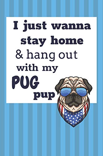 I Just Wanna Stay Home And Hang Out With My Pug Pup: For Pug Dog Fans