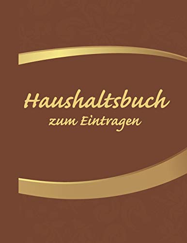 Haushaltsbuch Zum Eintragen: ?bersichtlicher Haushaltsplaner F?r Paare, Wgs & Singles Im A4 Fomat Zum Eintragen Ausgaben. Geld Sparen Durch Einfache ... Design Braun & Gold (German Edition)