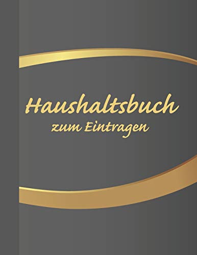 Haushaltsbuch Zum Eintragen: ?bersichtlicher Haushaltsplaner F?r Paare, Wgs & Singles Im A4 Fomat Zum Eintragen Ausgaben. Geld Sparen Durch Einfache ... Ausgaben. Design Grau & Gold (German Edition)