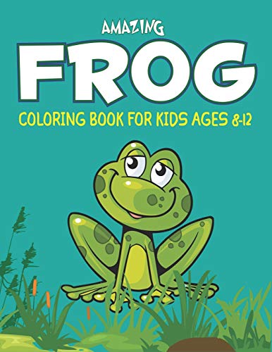 AMAZING FROG COLORING BOOK FOR KIDS AGES 8-12: Delightful & Decorative Collection! Patterns of Frogs & Toads For Children's (40 beautiful ... for girls and boys who love frogs & toads