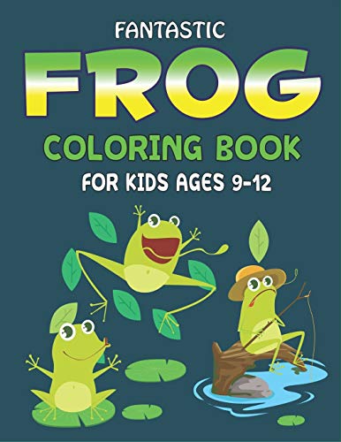 FANTASTIC FROG COLORING BOOK FOR KIDS AGES 9-12: Delightful & Decorative Collection! Patterns of Frogs & Toads For Children's (40 beautiful ... for kids who love coloring and fun with learn