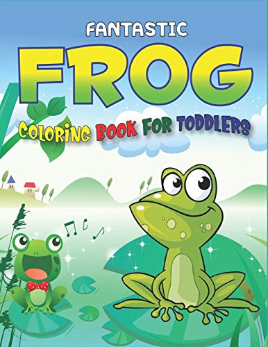 Fantastic Frog Coloring Book For Toddlers: Delightful & Decorative Collection! Patterns Of Frogs & Toads For Children's (40 Beautiful Illustrations ... Girls And Boys Who Love Coloring And Fun