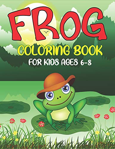 Frog Coloring Book For Kids Ages 6-8: Delightful & Decorative Collection! Patterns Of Frogs & Toads For Children'S (40 Beautiful Illustrations Pages For Hours Of Fun!) Get Well Gift For Kids