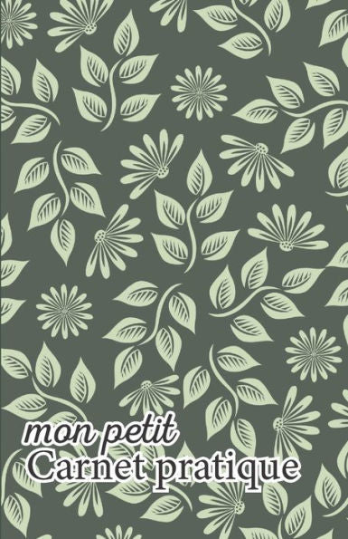 Mon Petit Carnet Pratique : Calepin Lign? Ou Carnet De Notes - ?criture Notes Rapides - Petit Format 12,85 X 19,84 Broch? - 151 Pages - Fond Vert Kaki Fleurs