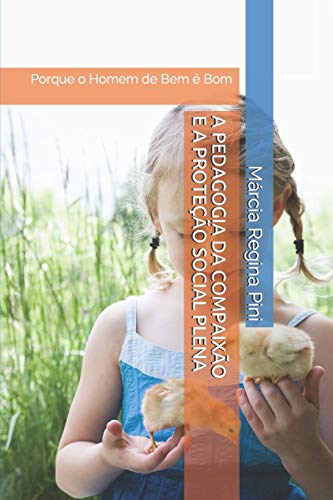 A PEDAGOGIA DA COMPAIX?O E A PROTE?ç?O PLENA: Porque o HOMEM DE BEM ? bom (Portuguese Edition)